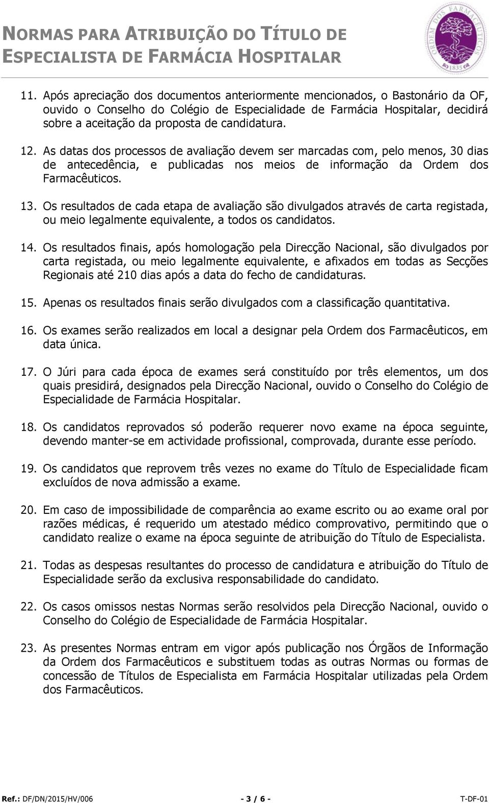 Os resultados de cada etapa de avaliação são divulgados através de carta registada, ou meio legalmente equivalente, a todos os candidatos. 14.