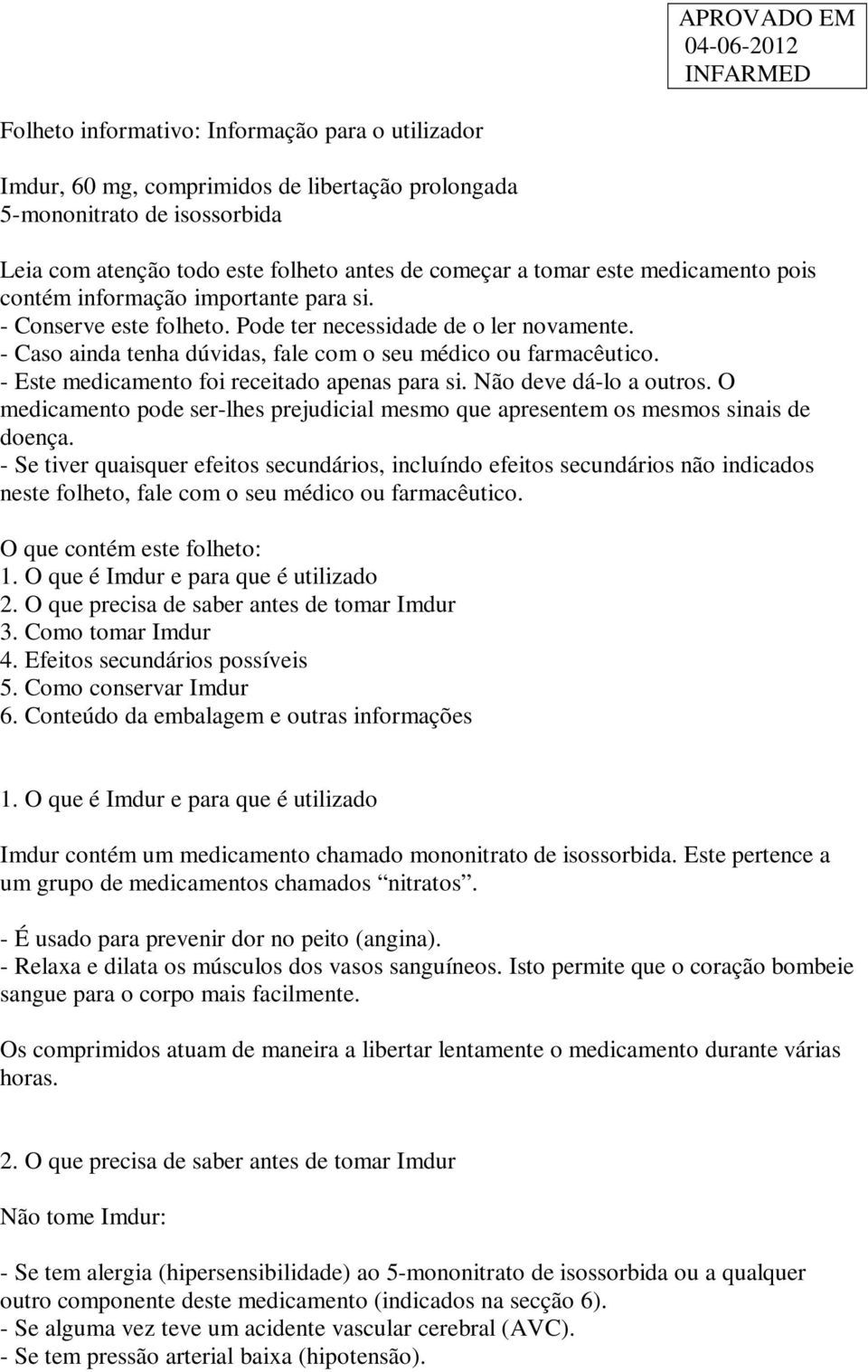 - Este medicamento foi receitado apenas para si. Não deve dá-lo a outros. O medicamento pode ser-lhes prejudicial mesmo que apresentem os mesmos sinais de doença.