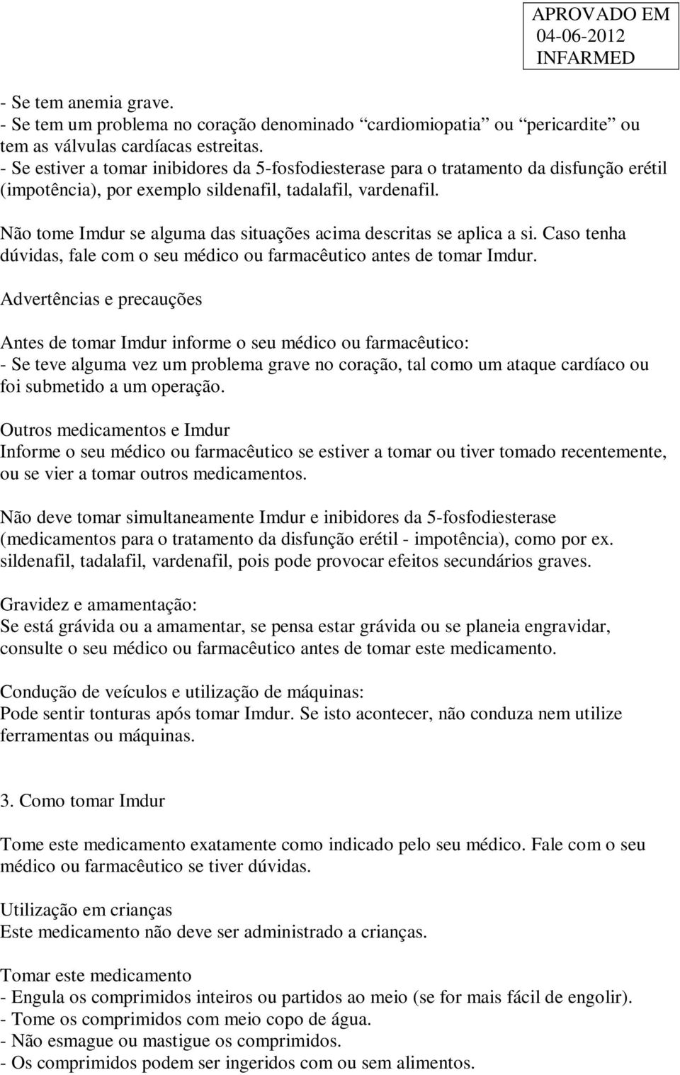 Não tome Imdur se alguma das situações acima descritas se aplica a si. Caso tenha dúvidas, fale com o seu médico ou farmacêutico antes de tomar Imdur.