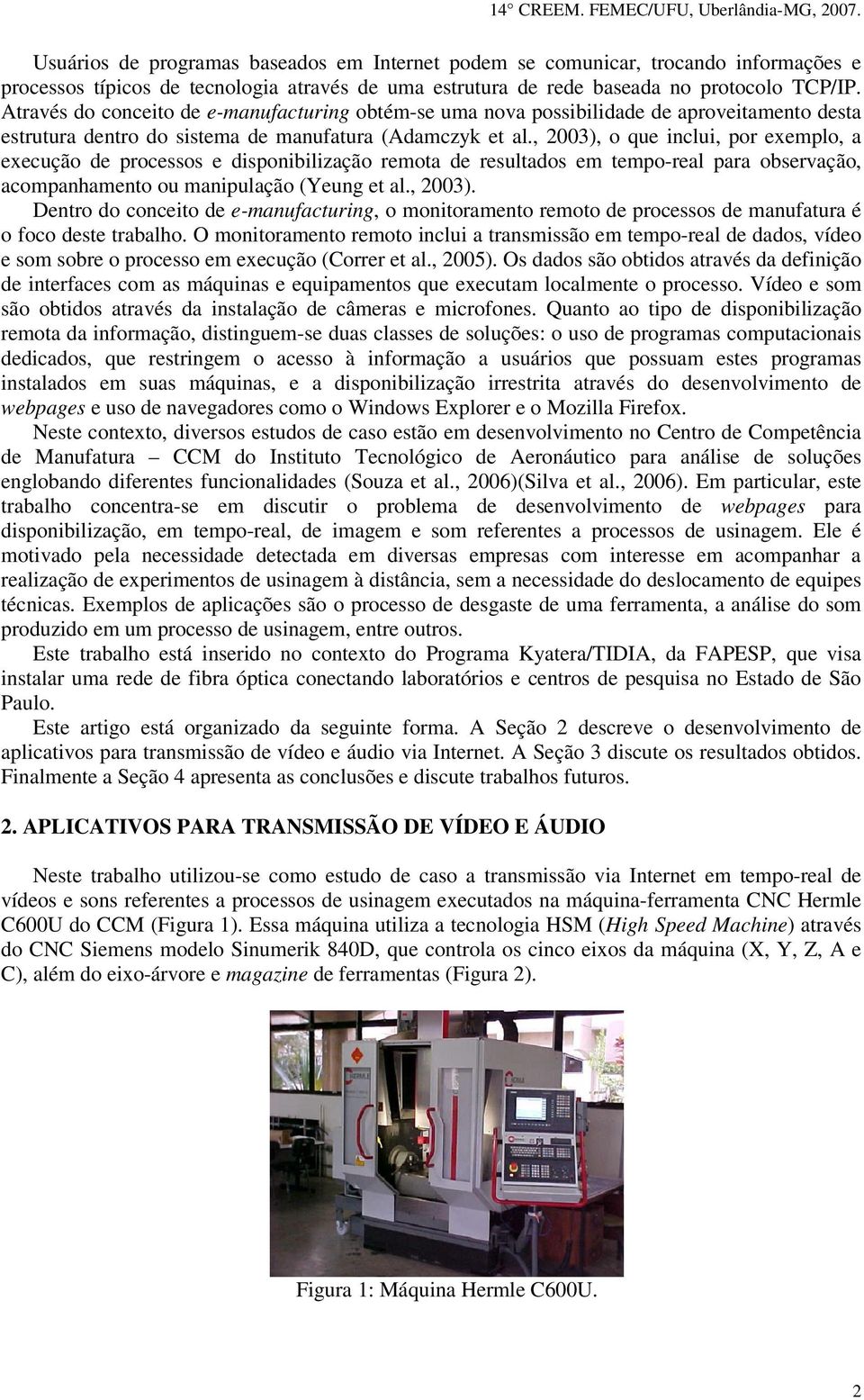 , 2003), o que inclui, por exemplo, a execução de processos e disponibilização remota de resultados em tempo-real para observação, acompanhamento ou manipulação (Yeung et al., 2003). Dentro do conceito de e-manufacturing, o monitoramento remoto de processos de manufatura é o foco deste trabalho.