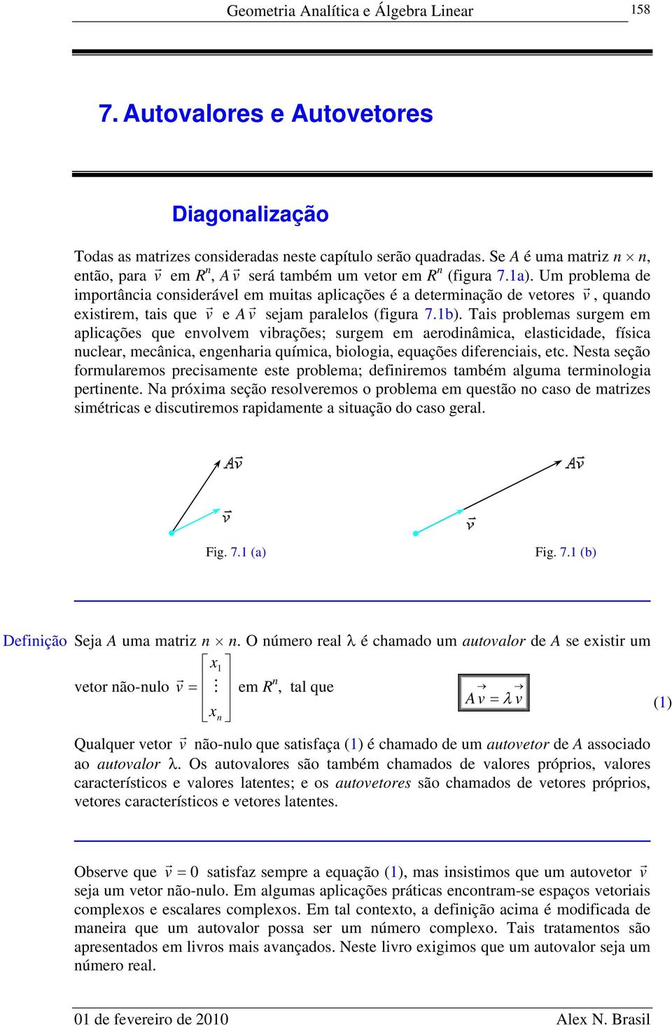 erodinâmic, elsticidde, físic nucler, mecânic, engenhri químic, biologi, equções diferenciis, etc Nest seção formulremos precismente este problem; definiremos tmbém lgum terminologi pertinente N