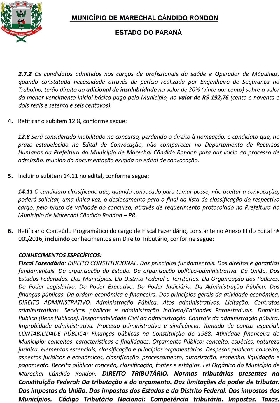 setenta e seis centavos). 4. Retificar o subitem 12.8, conforme segue: 12.