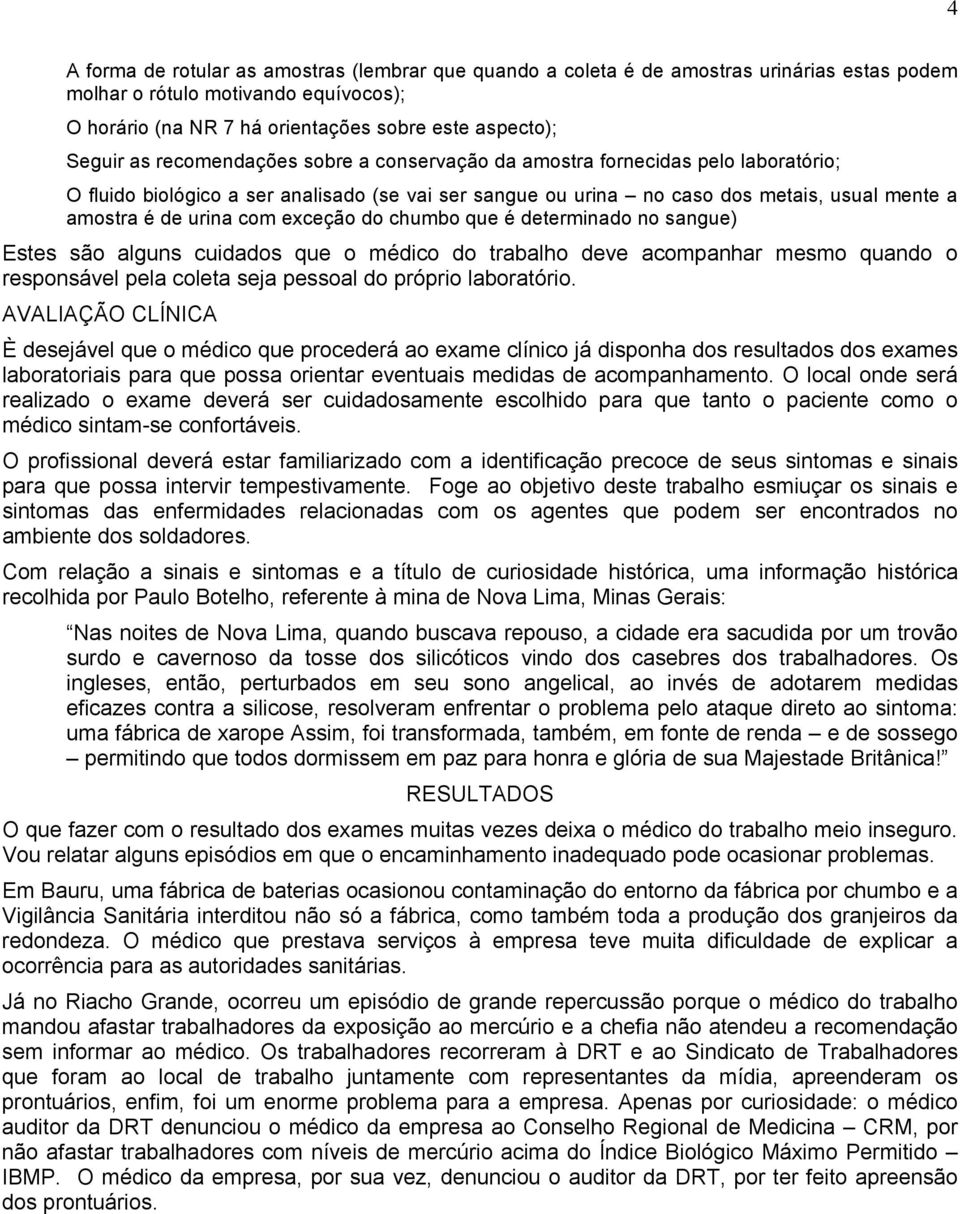 exceção do chumbo que é determinado no sangue) Estes são alguns cuidados que o médico do trabalho deve acompanhar mesmo quando o responsável pela coleta seja pessoal do próprio laboratório.