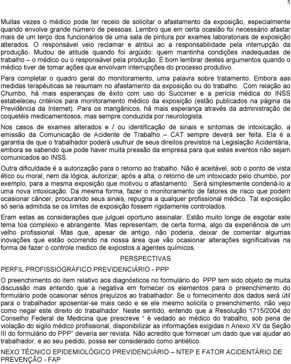 O responsável veio reclamar e atribui ao a responsabilidade pela interrupção da produção.