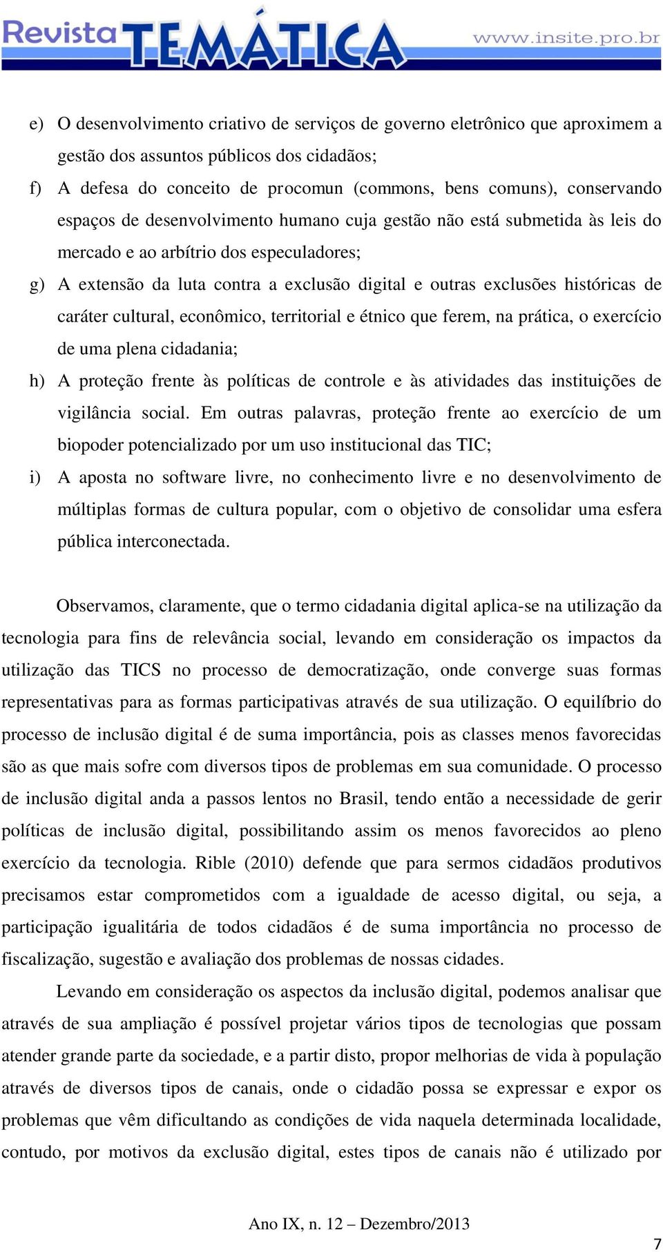 caráter cultural, econômico, territorial e étnico que ferem, na prática, o exercício de uma plena cidadania; h) A proteção frente às políticas de controle e às atividades das instituições de