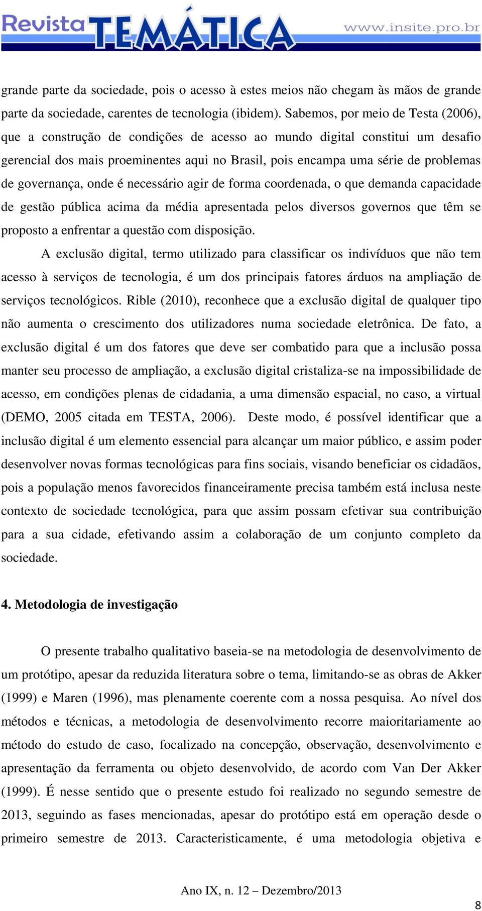 governança, onde é necessário agir de forma coordenada, o que demanda capacidade de gestão pública acima da média apresentada pelos diversos governos que têm se proposto a enfrentar a questão com