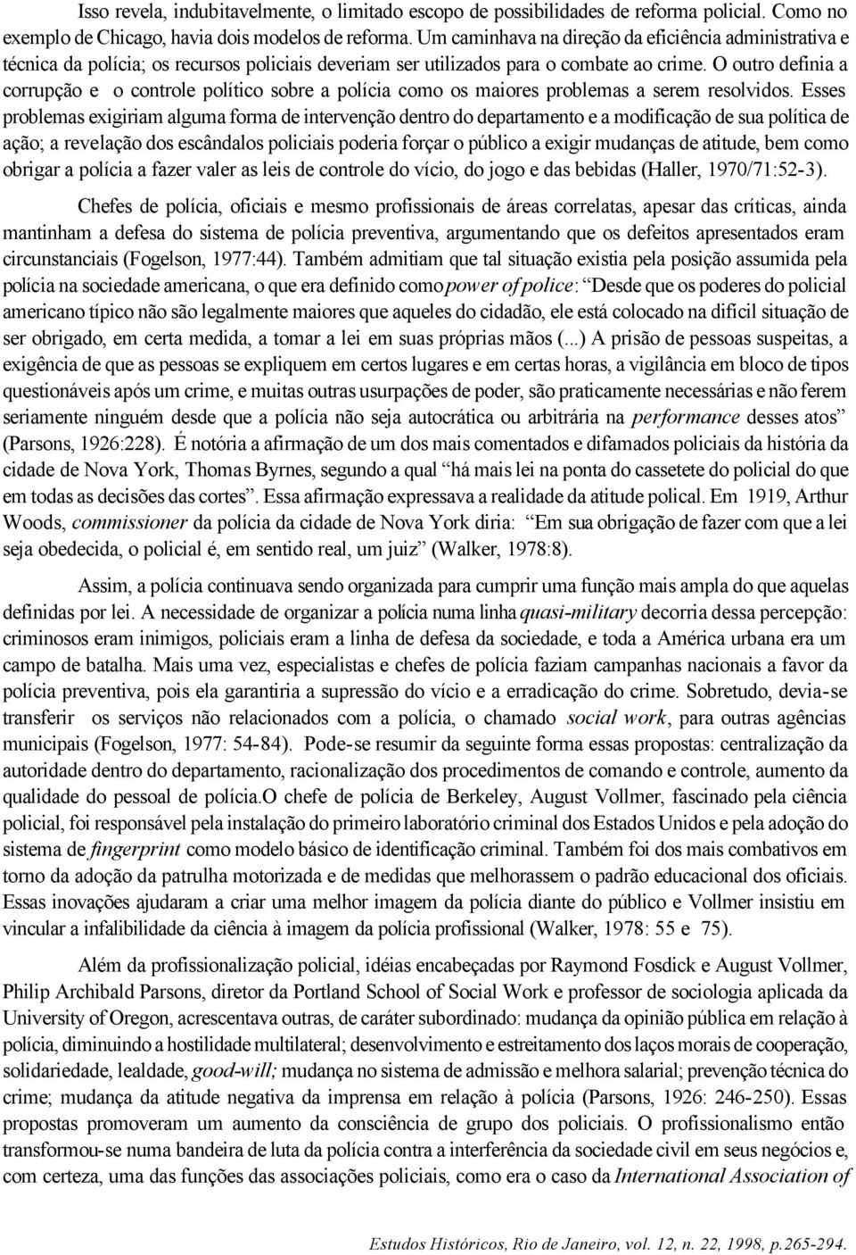 O outro definia a corrupção e o controle político sobre a polícia como os maiores problemas a serem resolvidos.