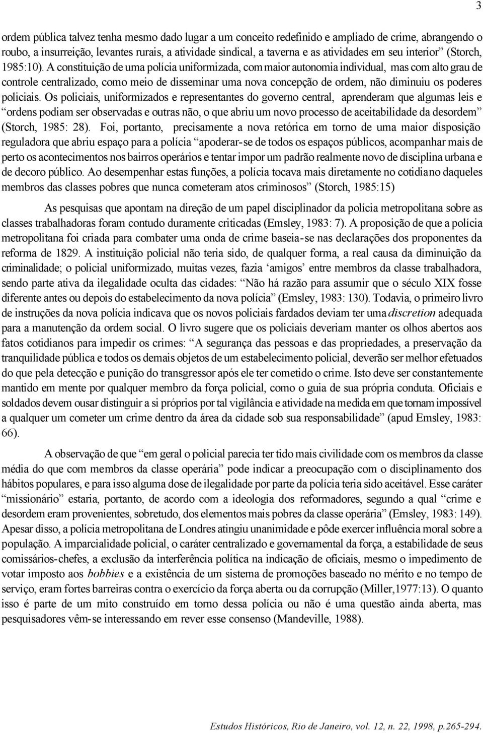 A constituição de uma polícia uniformizada, com maior autonomia individual, mas com alto grau de controle centralizado, como meio de disseminar uma nova concepção de ordem, não diminuiu os poderes