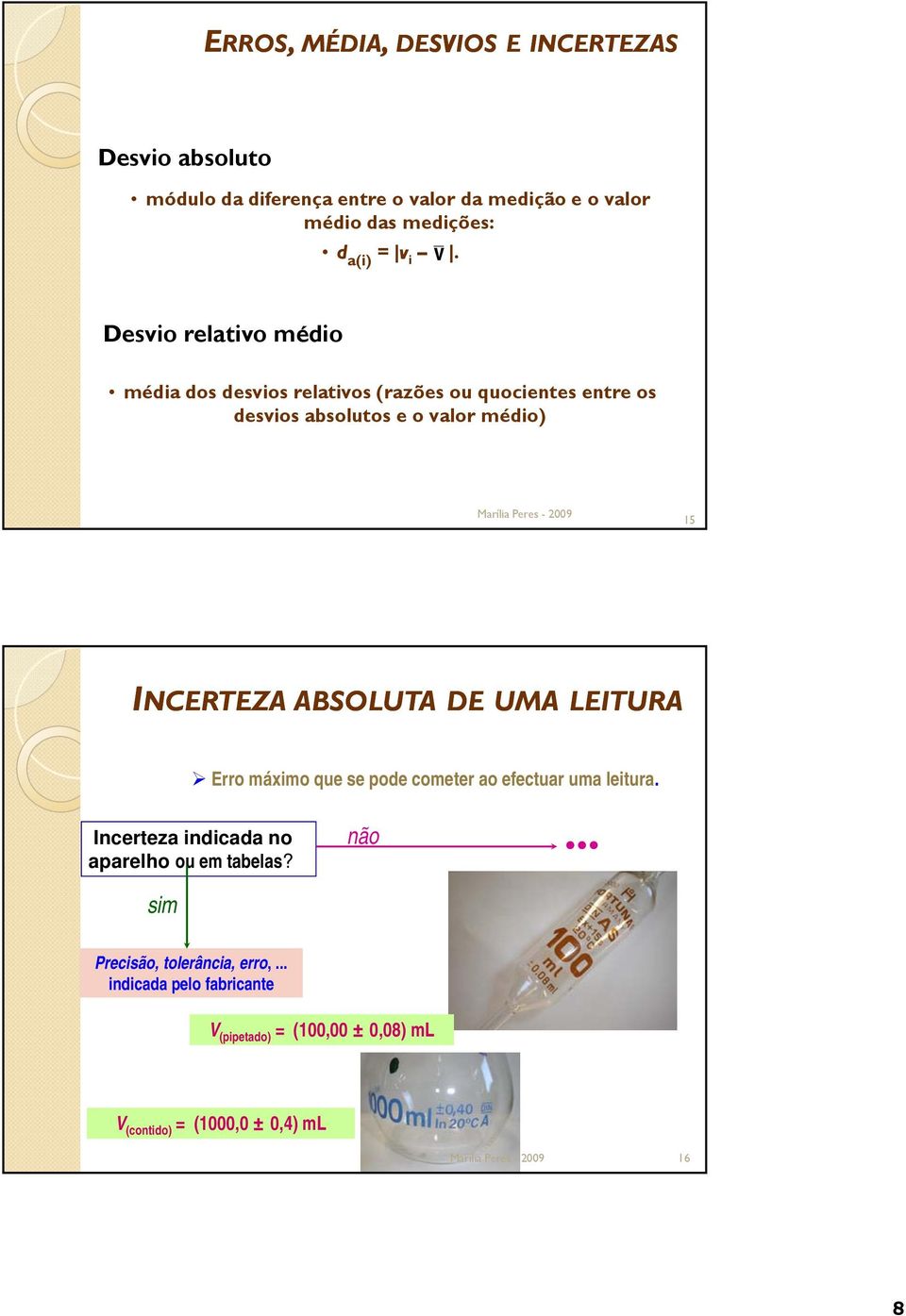 Desvio relativo médio média dos desvios relativos (razões ou quocientes entre os desvios absolutos e o valor médio) 15 INCERTEZA