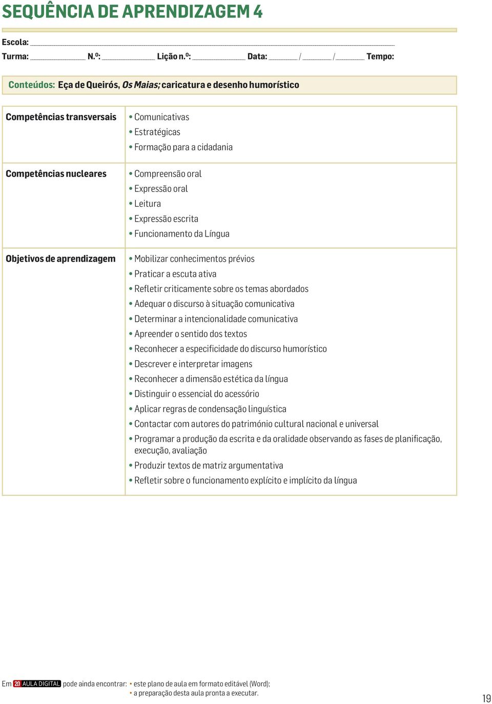 discurso à situação comunicativa Determinar a intencionalidade comunicativa Apreender o sentido dos textos Reconhecer a especificidade do discurso humorístico Descrever e interpretar imagens