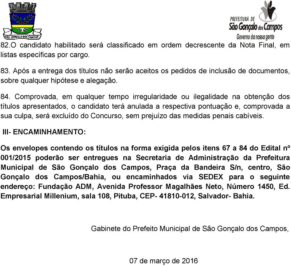 Comprovada, em qualquer tempo irregularidade ou ilegalidade na obtenção dos títulos apresentados, o candidato terá anulada a respectiva pontuação e, comprovada a sua culpa, será excluído do Concurso,