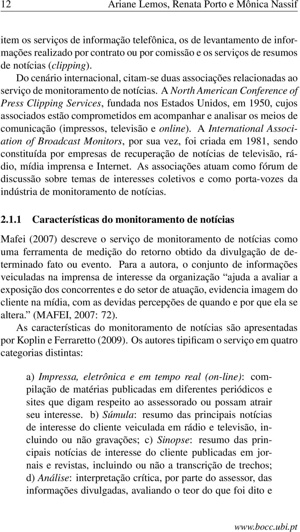 A North American Conference of Press Clipping Services, fundada nos Estados Unidos, em 1950, cujos associados estão comprometidos em acompanhar e analisar os meios de comunicação (impressos,