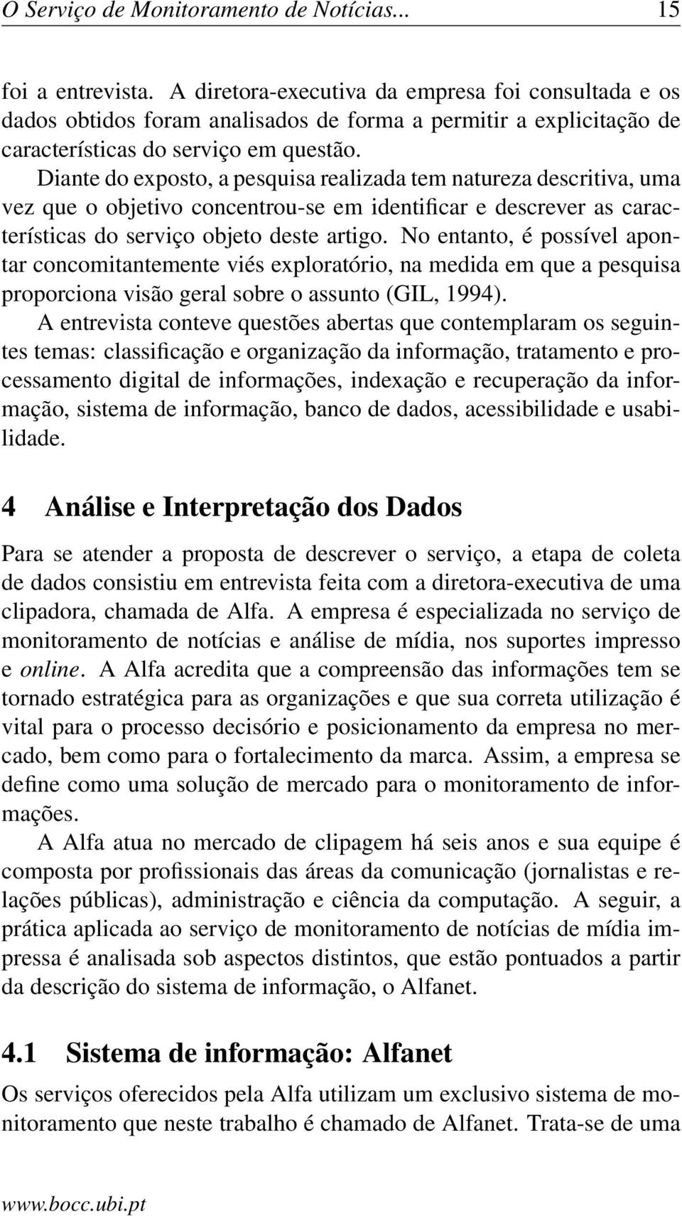 Diante do exposto, a pesquisa realizada tem natureza descritiva, uma vez que o objetivo concentrou-se em identificar e descrever as características do serviço objeto deste artigo.