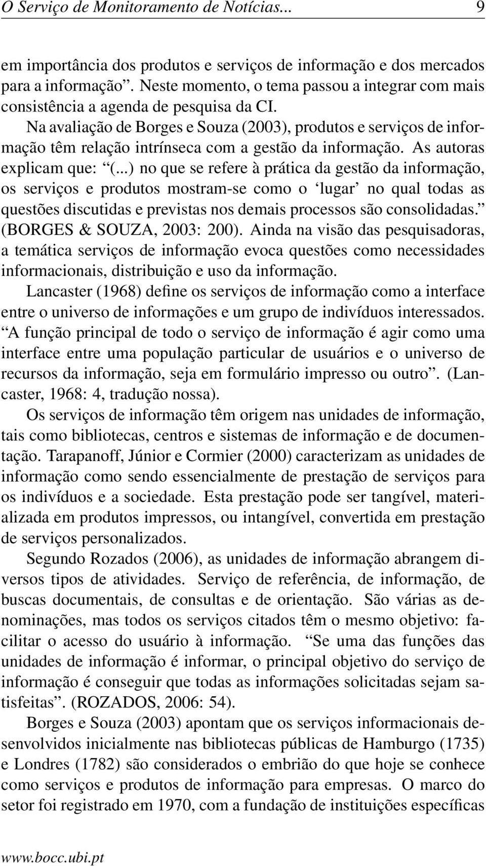 Na avaliação de Borges e Souza (2003), produtos e serviços de informação têm relação intrínseca com a gestão da informação. As autoras explicam que: (.