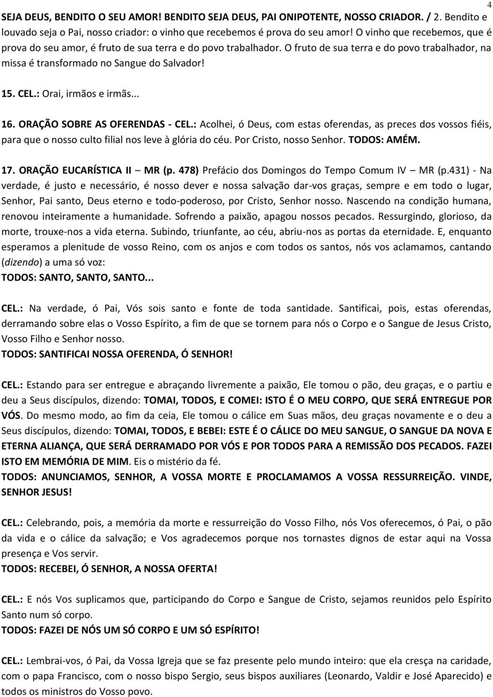 : Orai, irmãos e irmãs... 16. ORAÇÃO SOBRE AS OFERENDAS - CEL.: Acolhei, ó Deus, com estas oferendas, as preces dos vossos fiéis, para que o nosso culto filial nos leve à glória do céu.