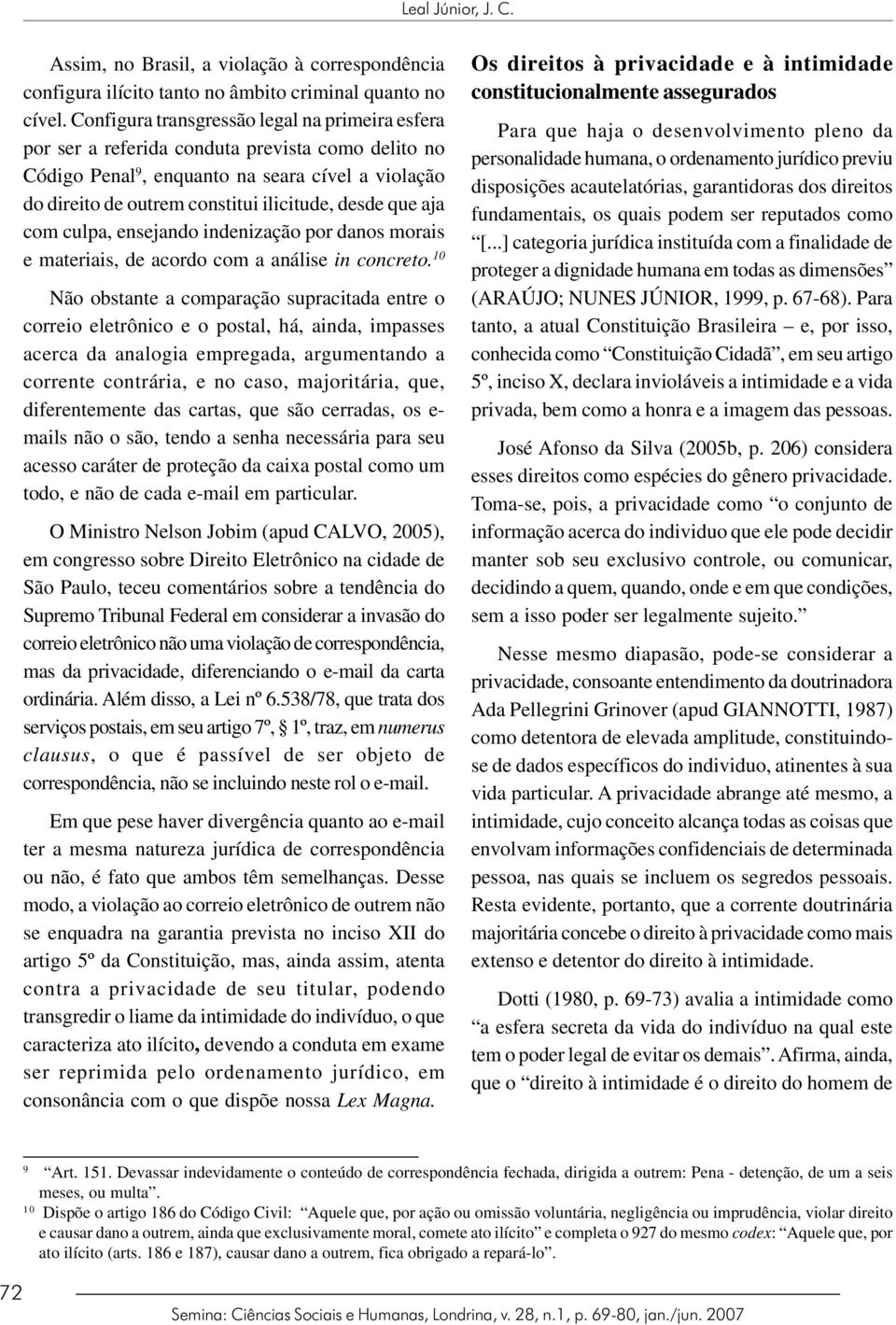 que aja com culpa, ensejando indenização por danos morais e materiais, de acordo com a análise in concreto.