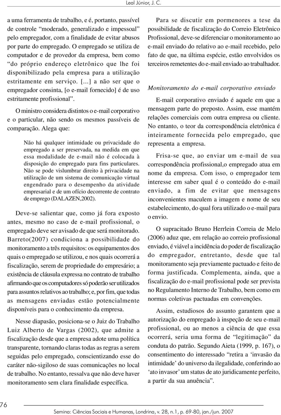 ..] a não ser que o empregador consinta, [o e-mail fornecido] é de uso estritamente profissional.