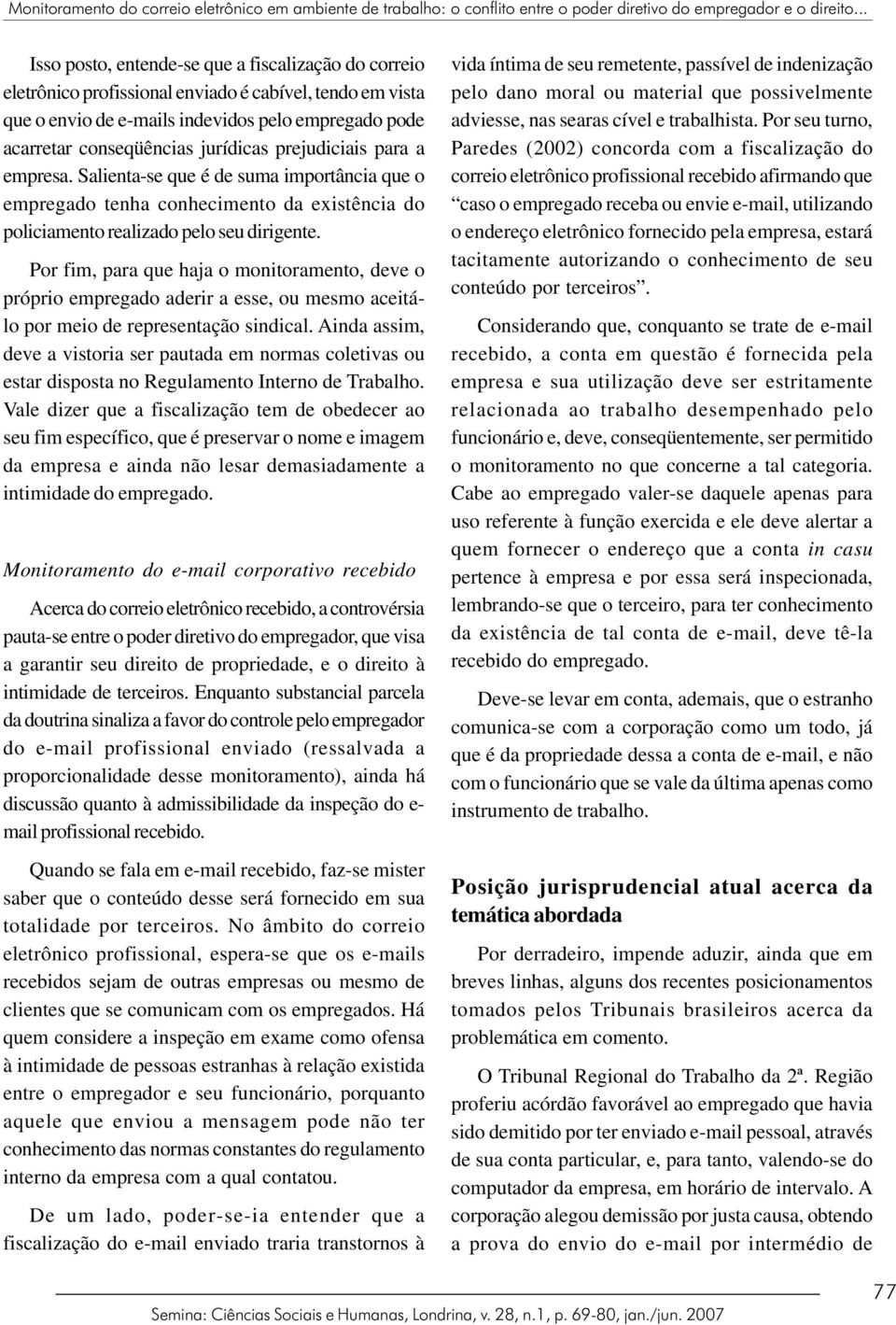 jurídicas prejudiciais para a empresa. Salienta-se que é de suma importância que o empregado tenha conhecimento da existência do policiamento realizado pelo seu dirigente.