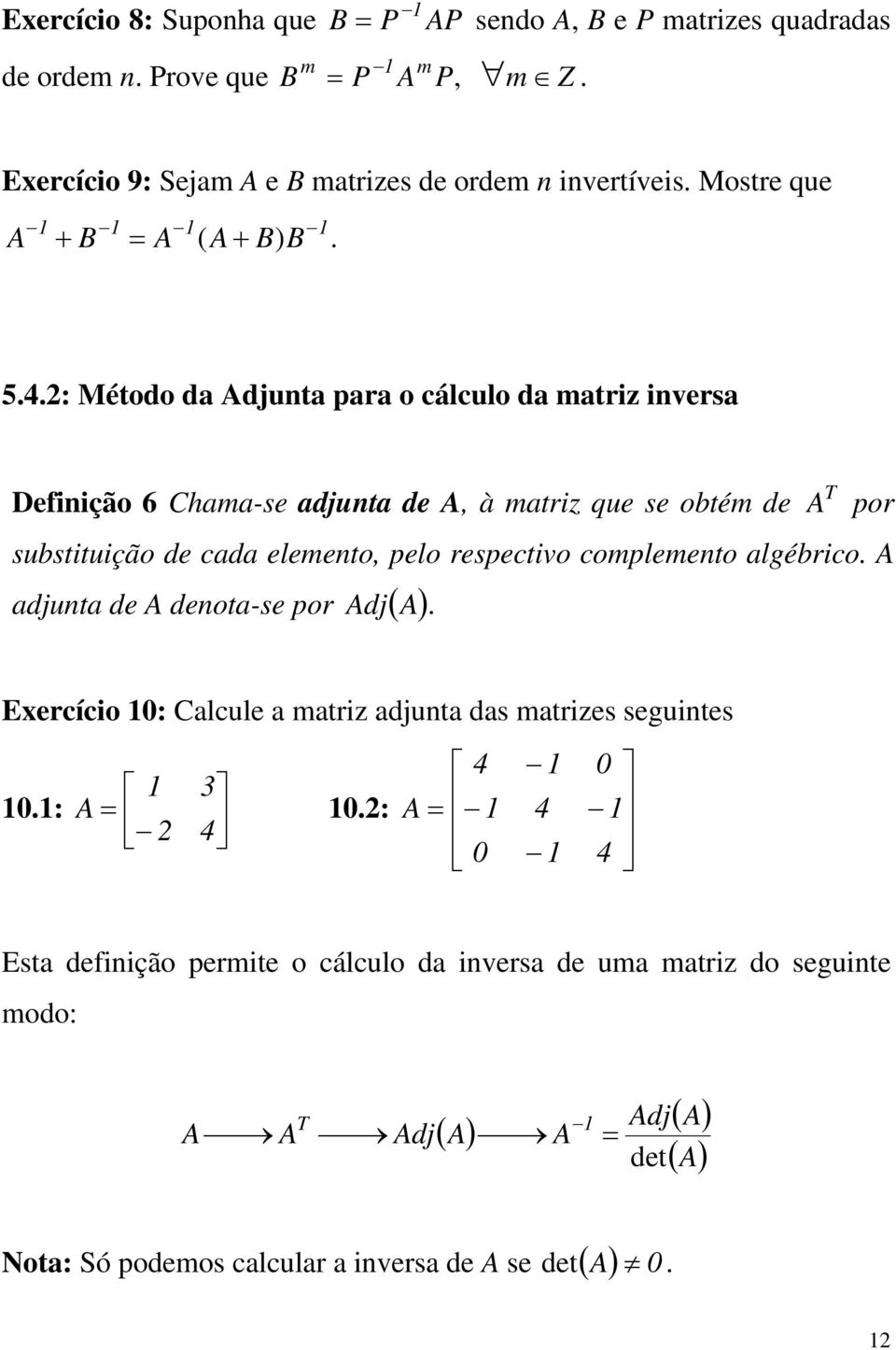 de T A por sustituição de cd elemento, pelo respectivo complemento lgérico A djunt de A denot-se por Adj Eercício : Clcule mtriz djunt ds