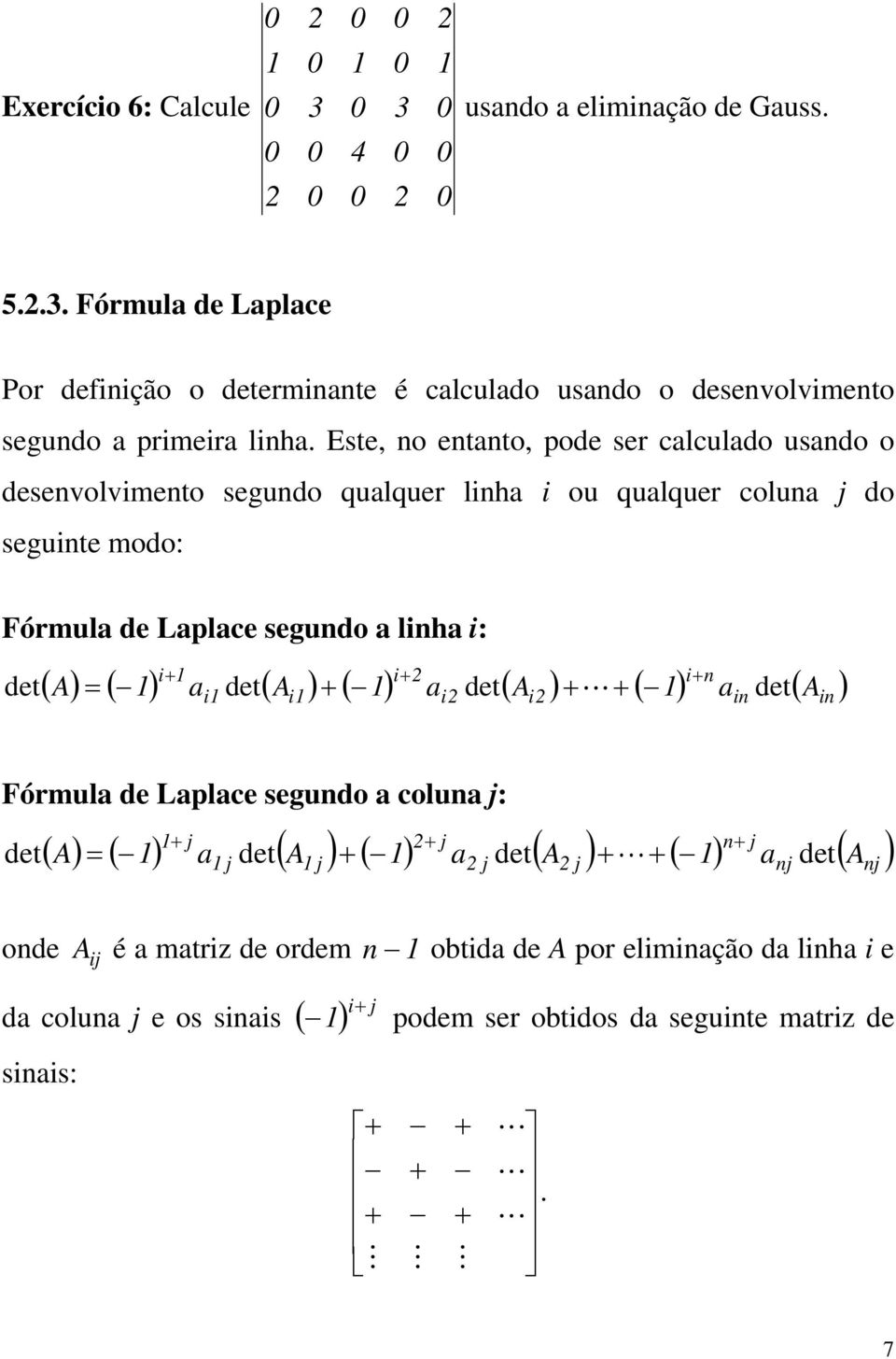 ) ( A ) + ( ) ( A ) + L + ( ) ( A ) i i i i in in Fórmul de Lplce segundo colun j: + j + j n+ j ( ) ( A ) + ( ) ( A ) + L+ ( ) ( A ) j j j j nj nj onde A