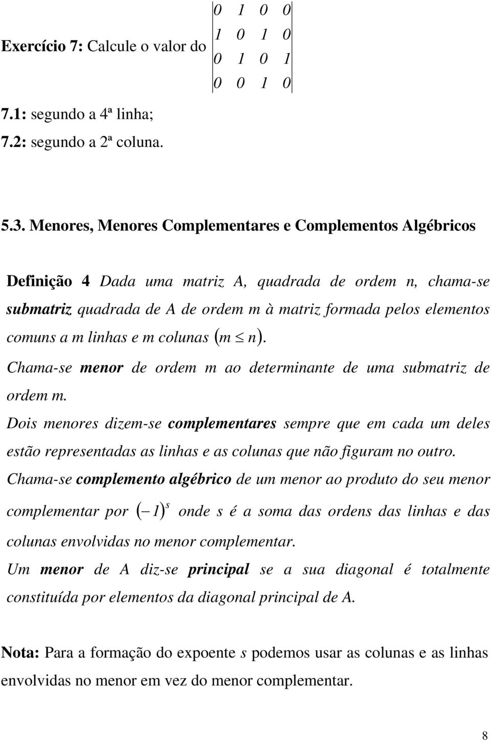 representds s linhs e s coluns que não figurm no outro Chm-se complemento lgérico de um menor o produto do seu menor complementr por ( ) s onde s é som ds ordens ds linhs e ds coluns envolvids no