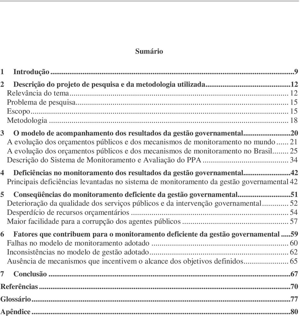 .. 21 A evolução dos orçamentos públicos e dos mecanismos de monitoramento no Brasil... 25 Descrição do Sistema de Monitoramento e Avaliação do PPA.