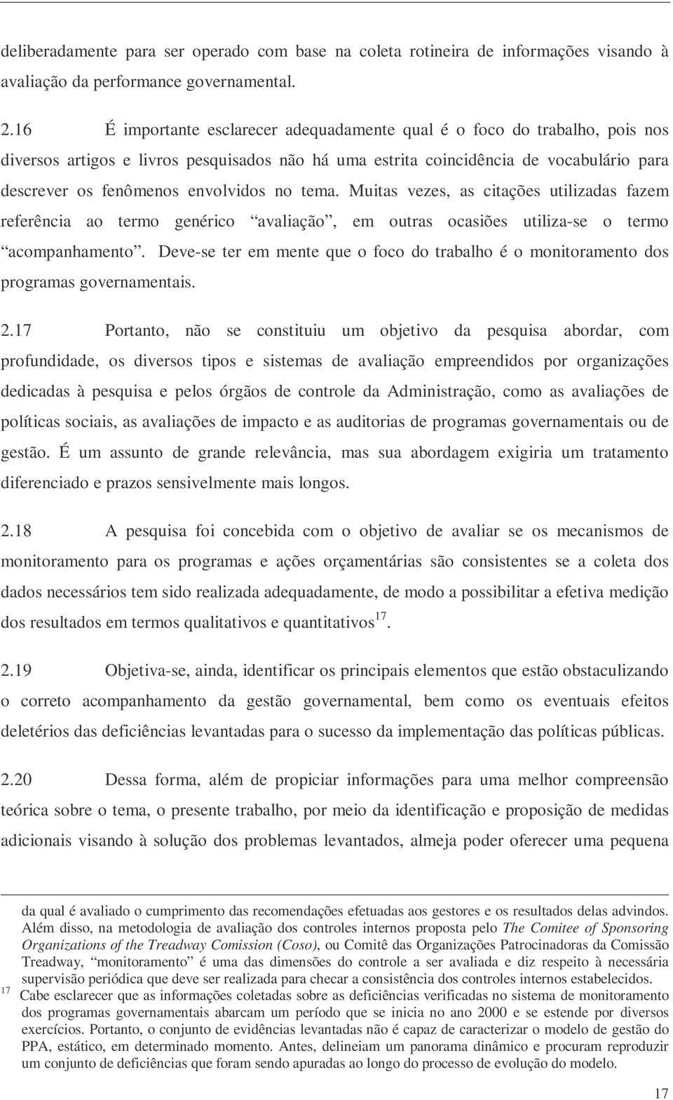 envolvidos no tema. Muitas vezes, as citações utilizadas fazem referência ao termo genérico avaliação, em outras ocasiões utiliza-se o termo acompanhamento.