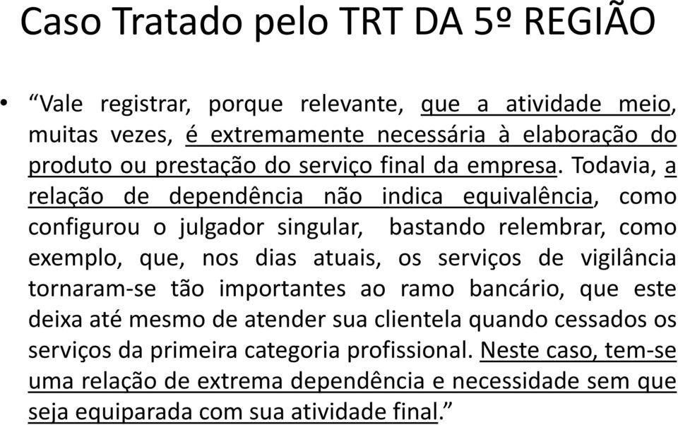 Todavia, a relação de dependência não indica equivalência, como configurou o julgador singular, bastando relembrar, como exemplo, que, nos dias atuais, os