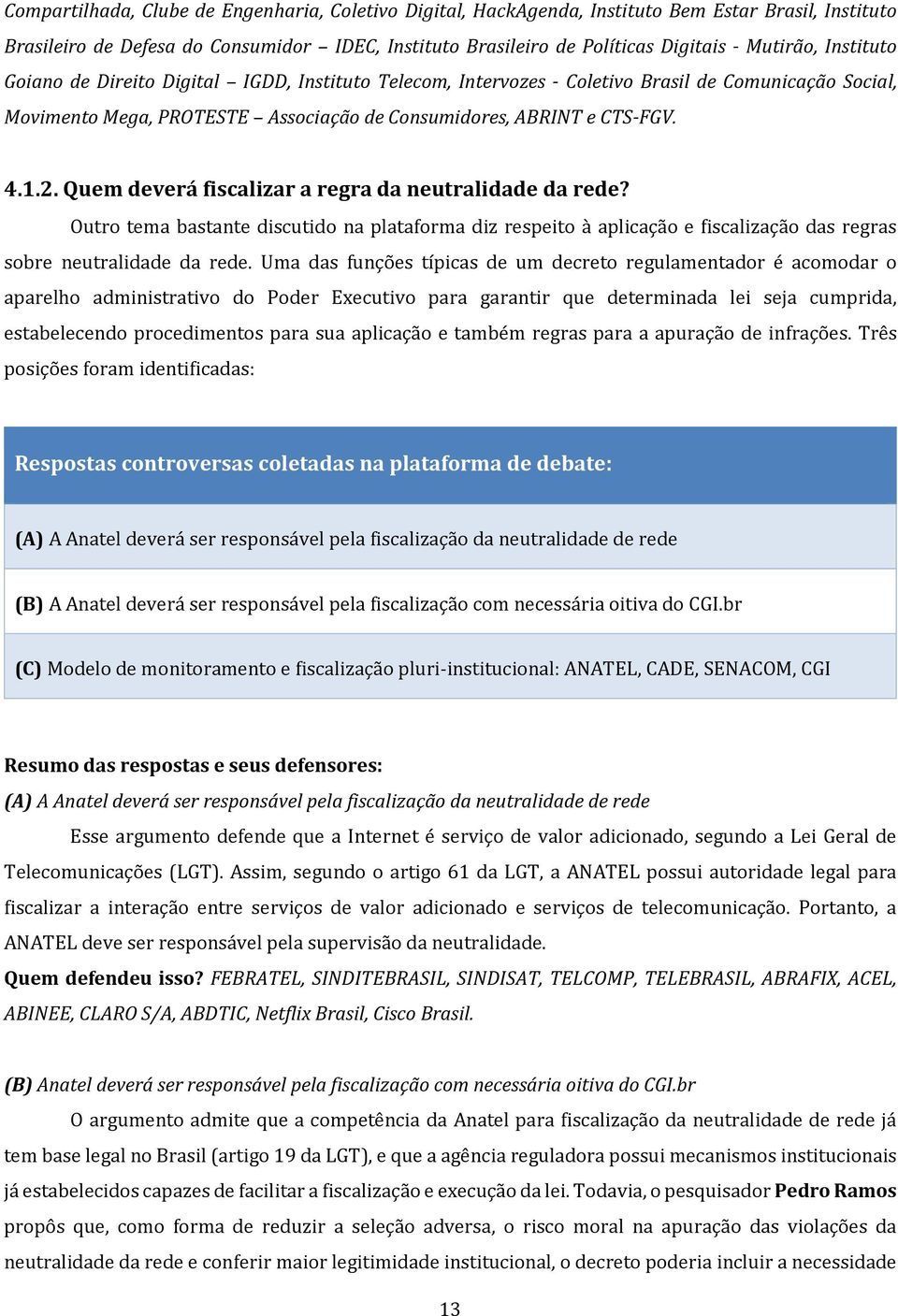 Quem deverá fiscalizar a regra da neutralidade da rede? Outro tema bastante discutido na plataforma diz respeito à aplicação e fiscalização das regras sobre neutralidade da rede.