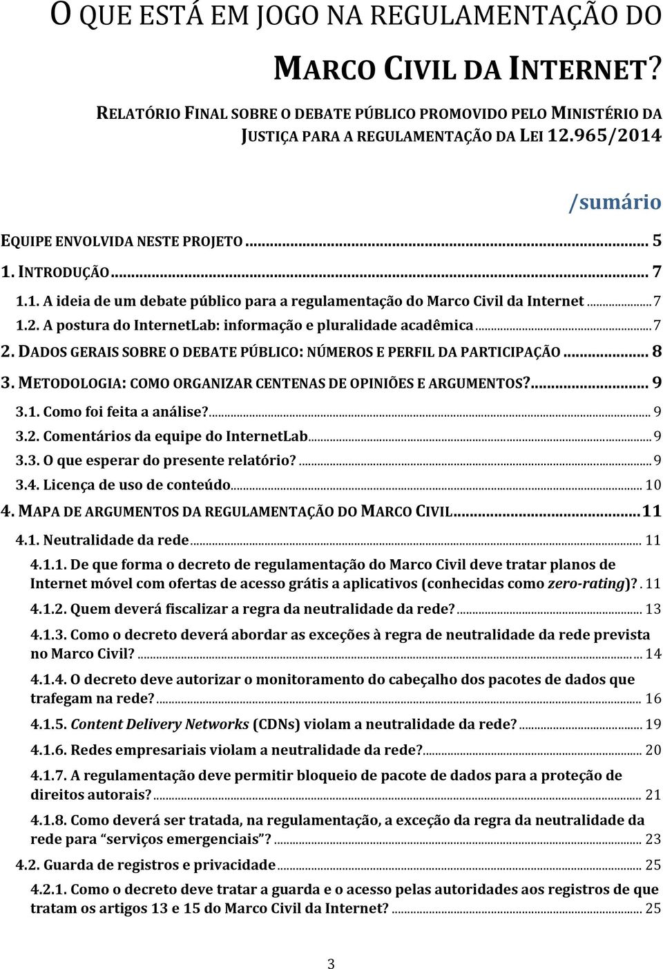 .. 7 2. DADOS GERAIS SOBRE O DEBATE PÚBLICO: NÚMEROS E PERFIL DA PARTICIPAÇÃO... 8 3. METODOLOGIA: COMO ORGANIZAR CENTENAS DE OPINIÕES E ARGUMENTOS?... 9 3.1. Como foi feita a análise?... 9 3.2. Comentários da equipe do InternetLab.