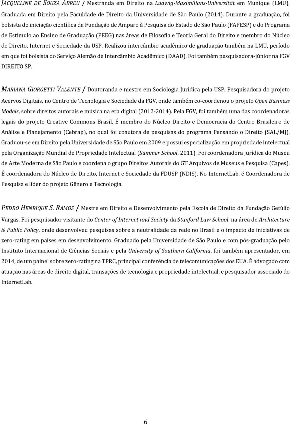 Filosofia e Teoria Geral do Direito e membro do Núcleo de Direito, Internet e Sociedade da USP.