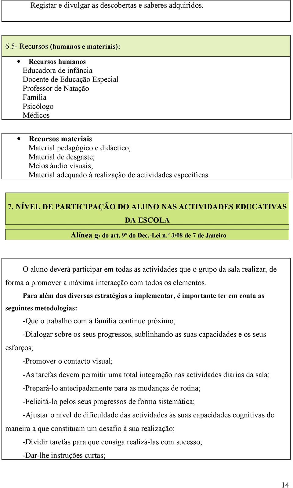 didáctico; Material de desgaste; Meios áudio visuais; Material adequado à realização de actividades específicas. 7.