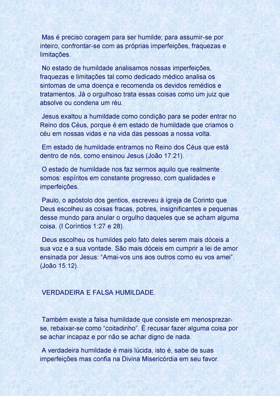 Já o orgulhoso trata essas coisas como um juiz que absolve ou condena um réu.