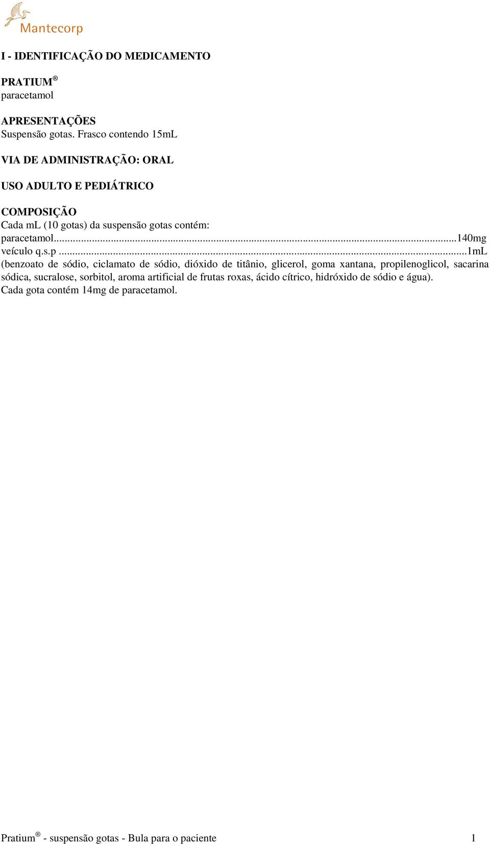 paracetamol...140mg veículo q.s.p...1ml (benzoato de sódio, ciclamato de sódio, dióxido de titânio, glicerol, goma xantana,