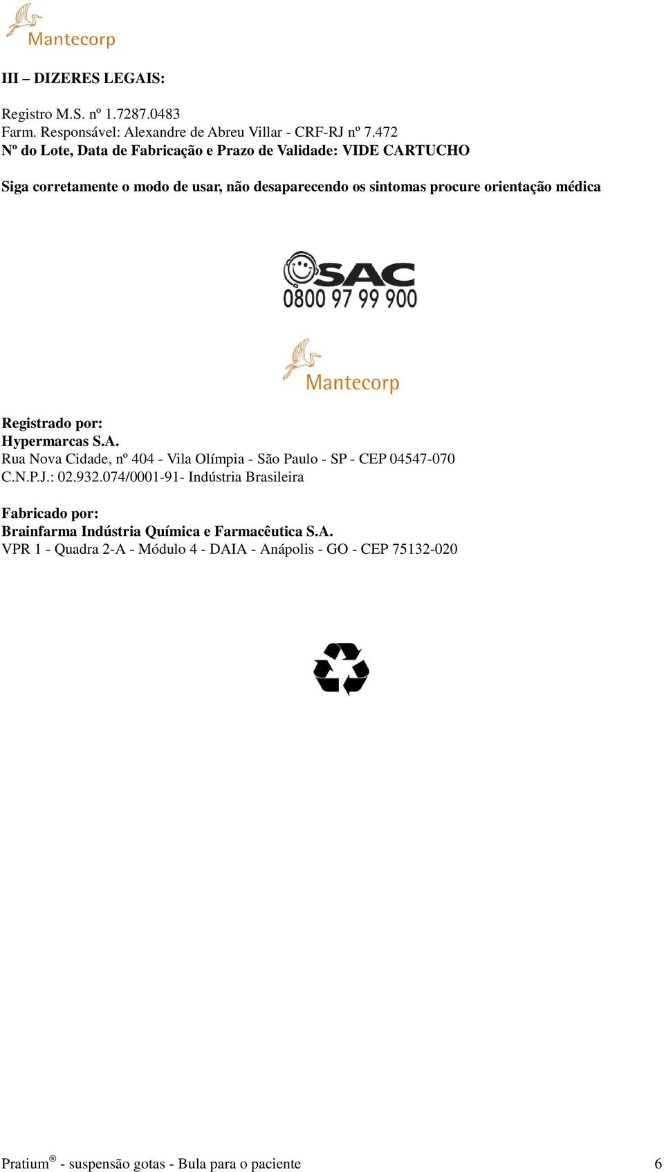 orientação médica Registrado por: Hypermarcas S.A. Rua Nova Cidade, nº 404 - Vila Olímpia - São Paulo - SP - CEP 04547-070 C.N.P.J.: 02.932.