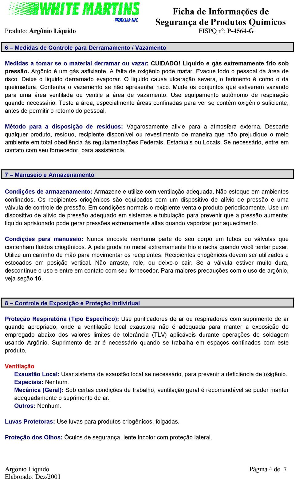 Contenha o vazamento se não apresentar risco. Mude os conjuntos que estiverem vazando para uma área ventilada ou ventile a área de vazamento. Use equipamento autônomo de respiração quando necessário.