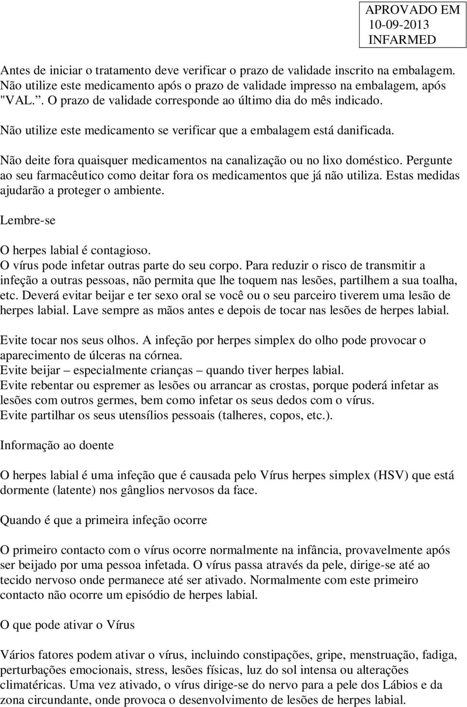 Não deite fora quaisquer medicamentos na canalização ou no lixo doméstico. Pergunte ao seu farmacêutico como deitar fora os medicamentos que já não utiliza.