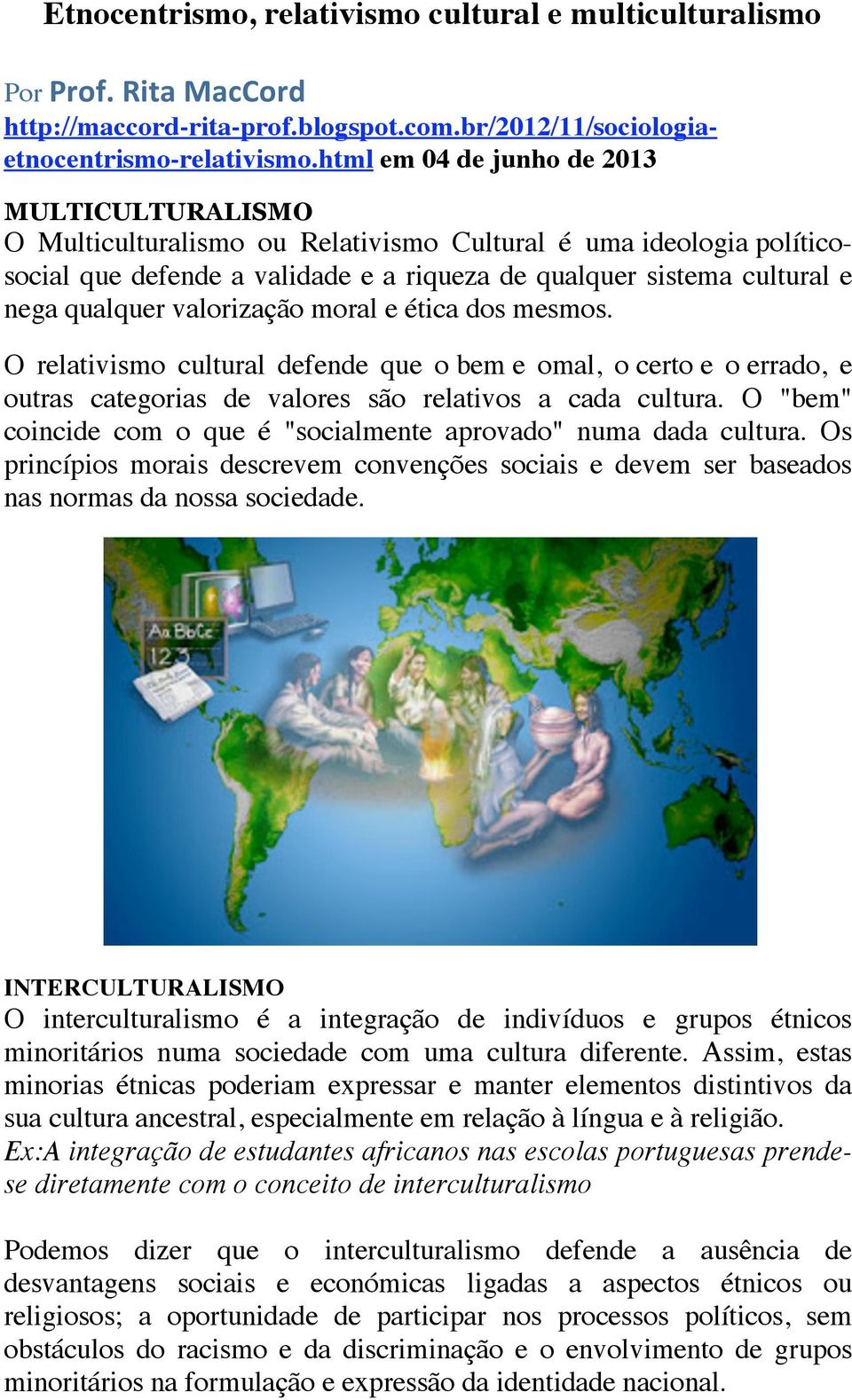 qualquer valorização moral e ética dos mesmos. O relativismo cultural defende que o bem e omal, o certo e o errado, e outras categorias de valores são relativos a cada cultura.