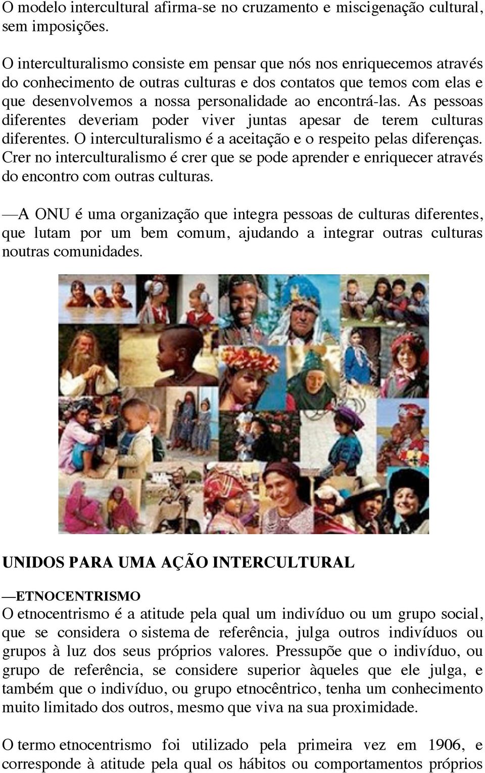 As pessoas diferentes deveriam poder viver juntas apesar de terem culturas diferentes. O interculturalismo é a aceitação e o respeito pelas diferenças.