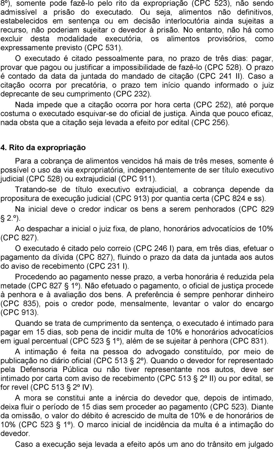 No entanto, não há como excluir desta modalidade executória, os alimentos provisórios, como expressamente previsto (CPC 531).