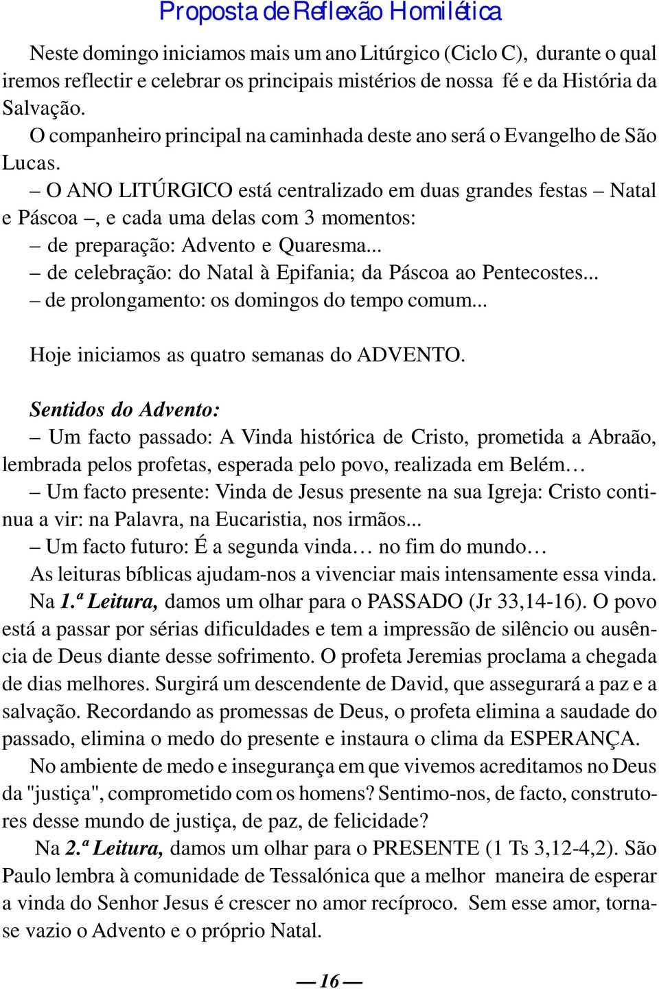 O ANO LITÚRGICO está centralizado em duas grandes festas Natal e Páscoa, e cada uma delas com 3 momentos: de preparação: Advento e Quaresma.