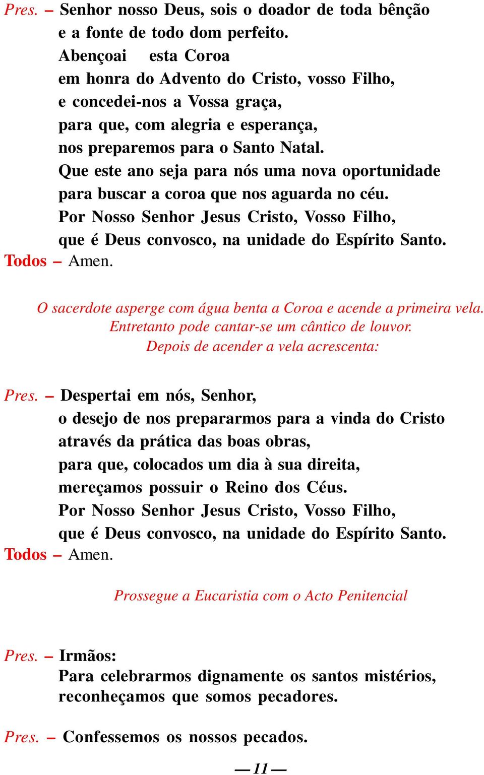 Que este ano seja para nós uma nova oportunidade para buscar a coroa que nos aguarda no céu. Por Nosso Senhor Jesus Cristo, Vosso Filho, que é Deus convosco, na unidade do Espírito Santo. Todos Amen.