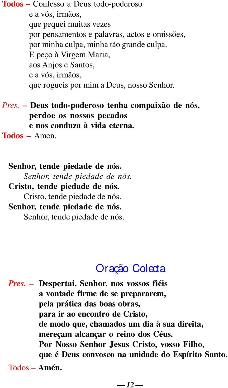 Deus todo-poderoso tenha compaixão de nós, perdoe os nossos pecados e nos conduza à vida eterna. Todos Amen. Senhor, tende piedade de nós. Senhor, tende piedade de nós. Cristo, tende piedade de nós.