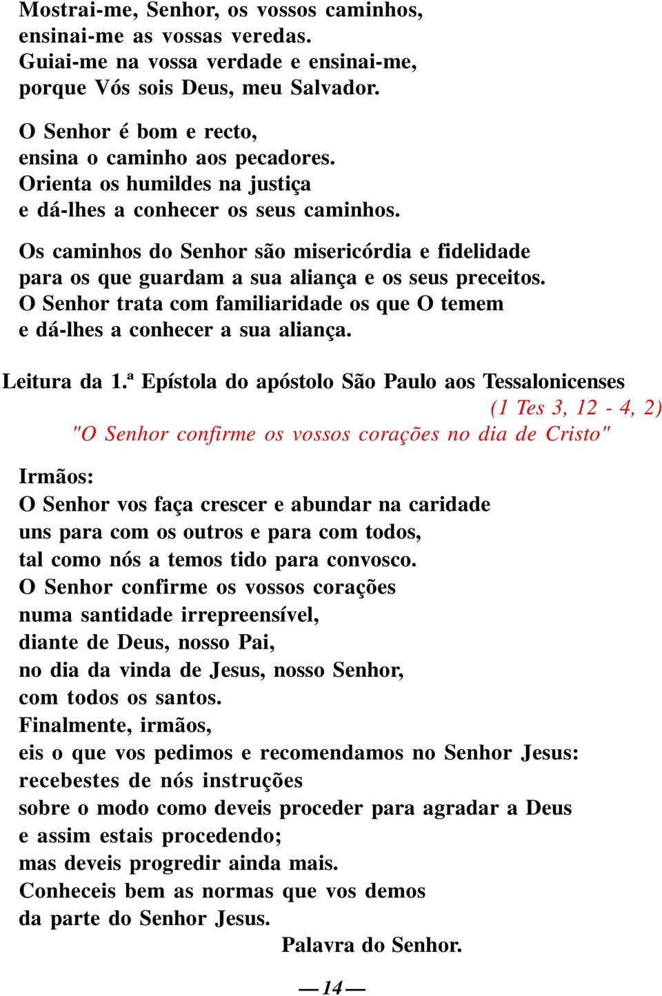 Os caminhos do Senhor são misericórdia e fidelidade para os que guardam a sua aliança e os seus preceitos. O Senhor trata com familiaridade os que O temem e dá-lhes a conhecer a sua aliança.