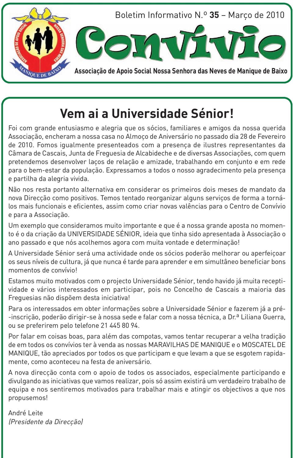 Fomos igualmente presenteados com a presença de ilustres representantes da Câmara de Cascais, Junta de Freguesia de Alcabideche e de diversas Associações, com quem pretendemos desenvolver laços de