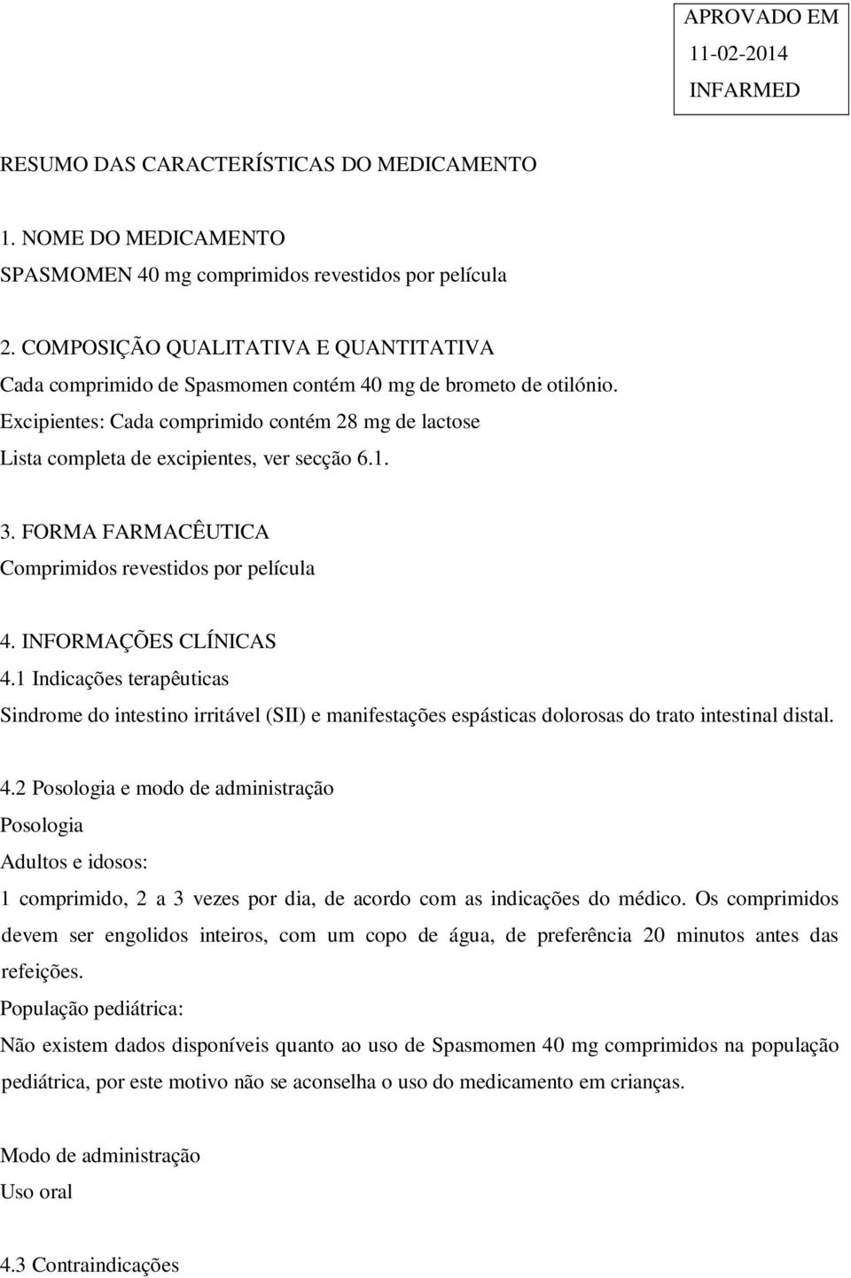 Excipientes: Cada comprimido contém 28 mg de lactose Lista completa de excipientes, ver secção 6.1. 3. FORMA FARMACÊUTICA Comprimidos revestidos por película 4. INFORMAÇÕES CLÍNICAS 4.