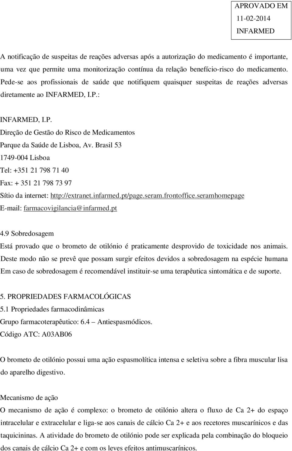 Brasil 53 1749-004 Lisboa Tel: +351 21 798 71 40 Fax: + 351 21 798 73 97 Sítio da internet: http://extranet.infarmed.pt/page.seram.frontoffice.seramhomepage E-mail: farmacovigilancia@infarmed.pt 4.