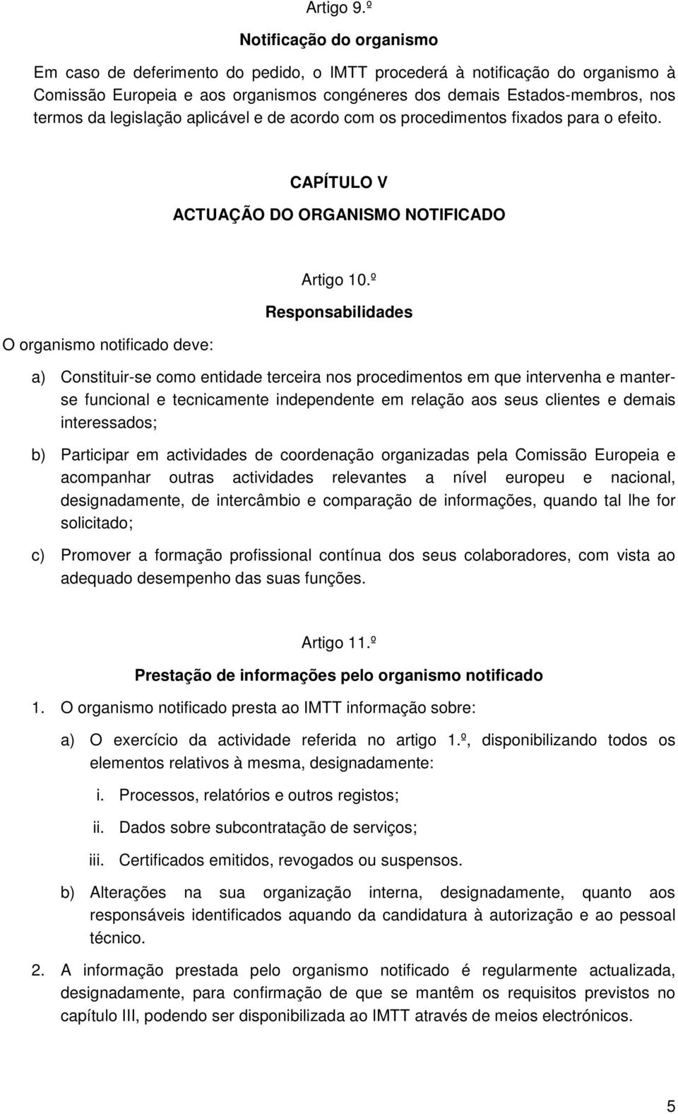 legislação aplicável e de acordo com os procedimentos fixados para o efeito. CAPÍTULO V ACTUAÇÃO DO ORGANISMO NOTIFICADO O organismo notificado deve: Artigo 10.