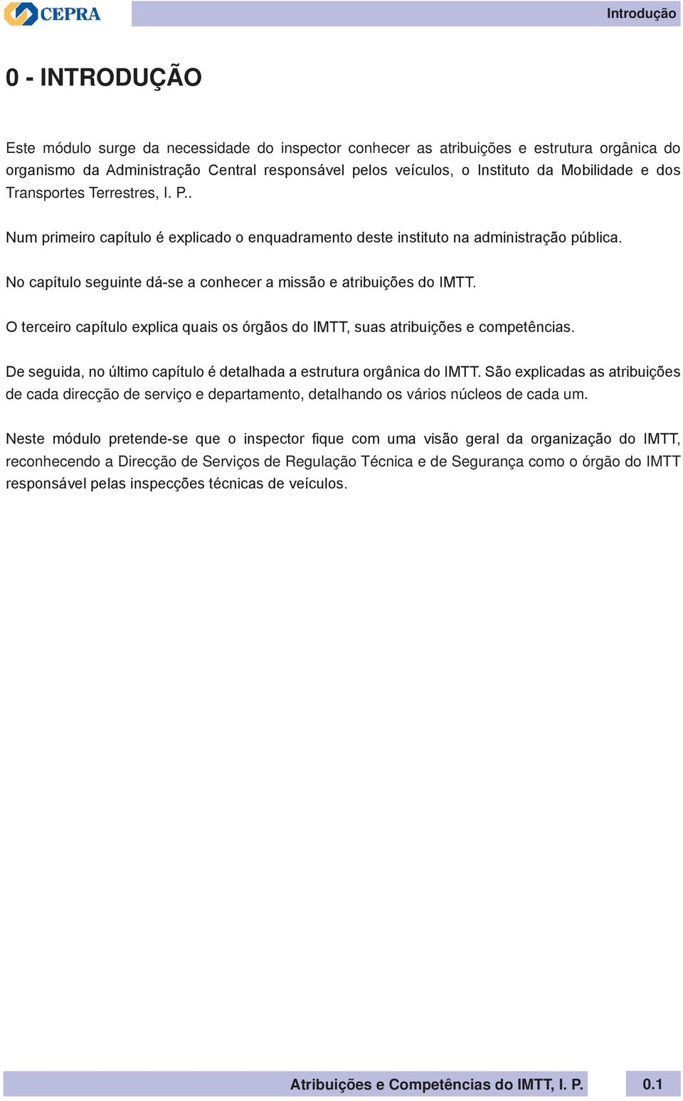 No capítulo seguinte dá-se a conhecer a missão e atribuições do IMTT. O terceiro capítulo explica quais os órgãos do IMTT, suas atribuições e competências.