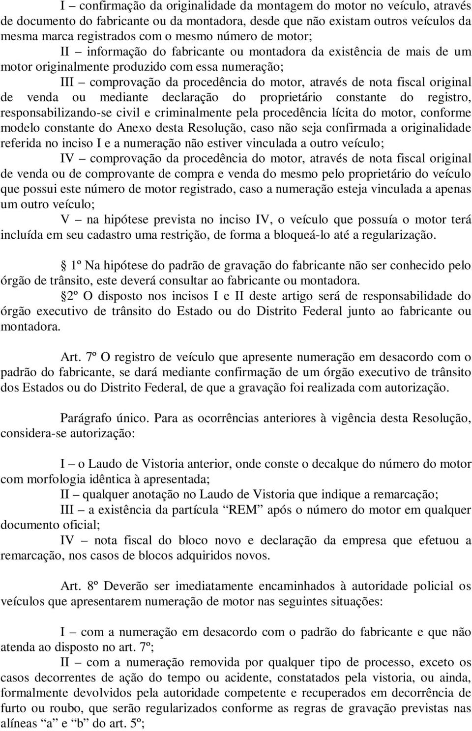 original de venda ou mediante declaração do proprietário constante do registro, responsabilizando-se civil e criminalmente pela procedência lícita do motor, conforme modelo constante do Anexo desta